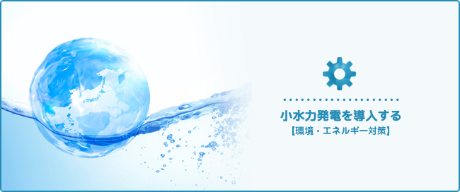 小水力発電を導入する（環境・エネルギー対策）